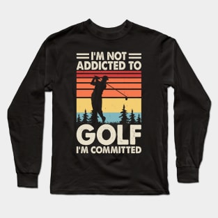 I'm Not Addicted To Golf I'm Committed T Shirt For Women Men Long Sleeve T-Shirt